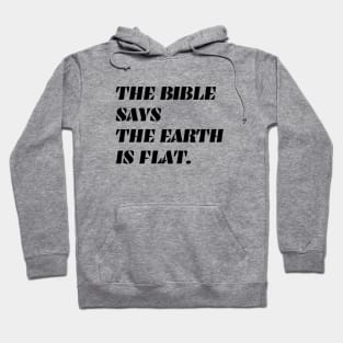 Bible Says the Earth is Flat - black ink Hoodie